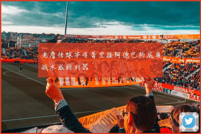 老詹传球字母哥空接阿德巴约底角战术成新利器