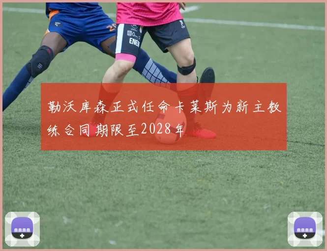 勒沃库森正式任命卡莱斯为新主教练合同期限至2028年